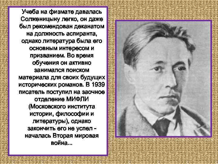 Учеба на физмате давалась Солженицыну легко, он даже был рекомендован деканатом на должность аспиранта,