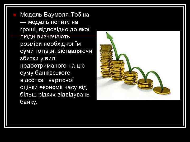 n Модель Баумоля-Тобіна — модель попиту на гроші, відповідно до якої люди визначають розміри