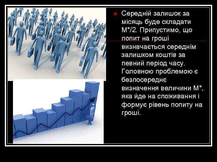 n Середній залишок за місяць буде складати М*/2. Припустимо, що попит на гроші визначається