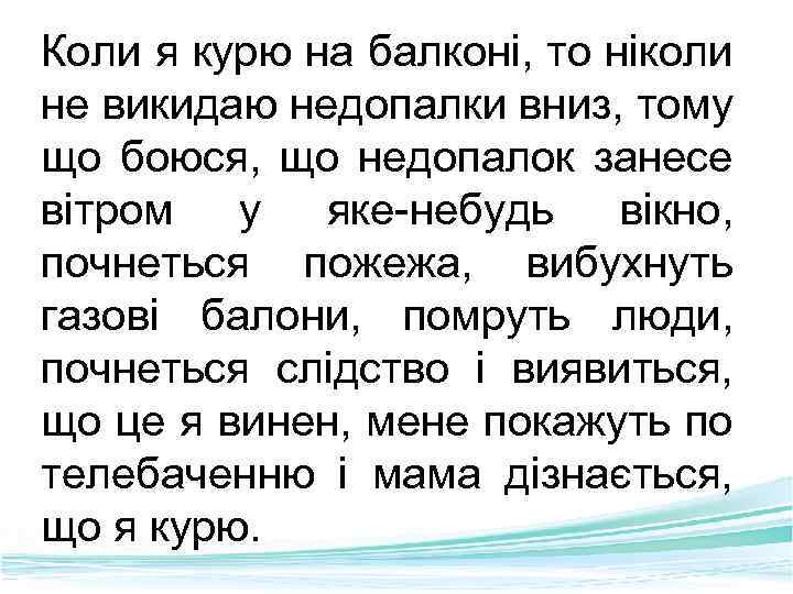 Коли я курю на балконі, то ніколи не викидаю недопалки вниз, тому що боюся,