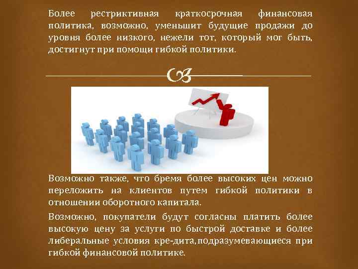 Более рестриктивная краткосрочная финансовая политика, возможно, уменьшит будущие продажи до уровня более низкого, нежели