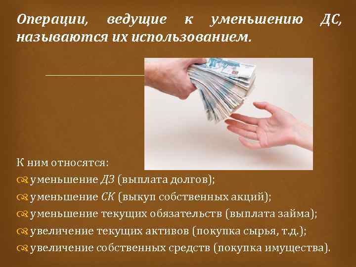 Операции, ведущие к уменьшению называются их использованием. ДС, К ним относятся: уменьшение ДЗ (выплата