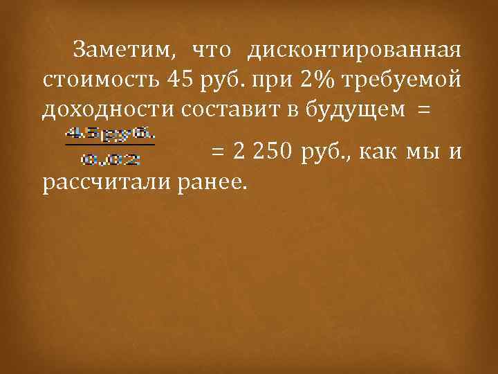  Заметим, что дисконтированная стоимость 45 руб. при 2% требуемой доходности составит в будущем