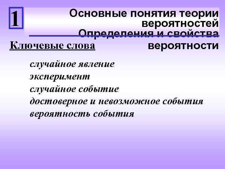 1 Основные понятия теории вероятностей Определения и свойства Ключевые слова вероятности случайное явление эксперимент