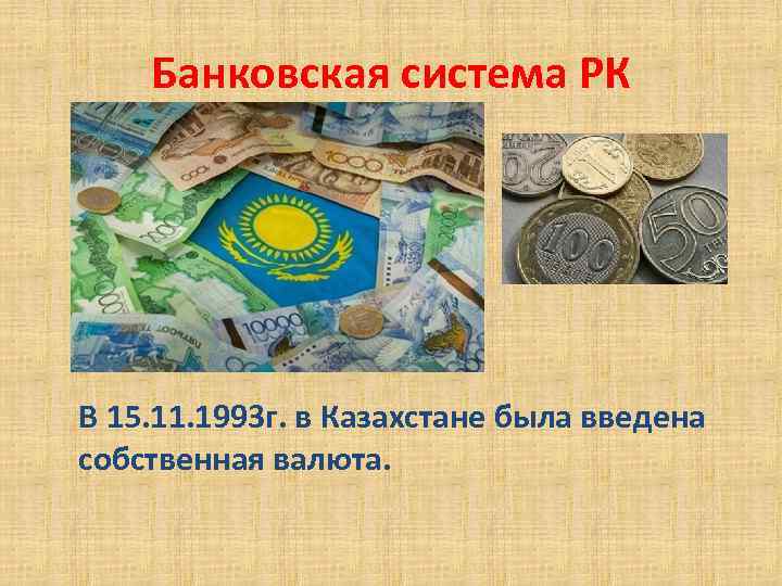 Банковская система РК В 15. 11. 1993 г. в Казахстане была введена собственная валюта.