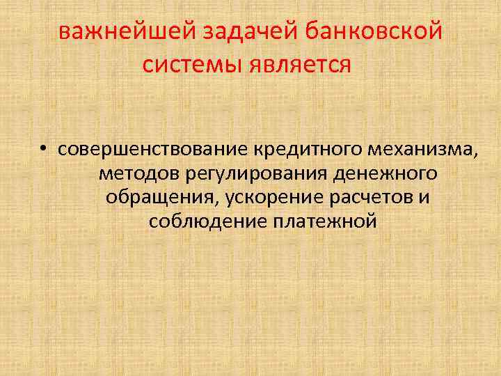 важнейшей задачей банковской системы является • совершенствование кредитного механизма, методов регулирования денежного обращения, ускорение