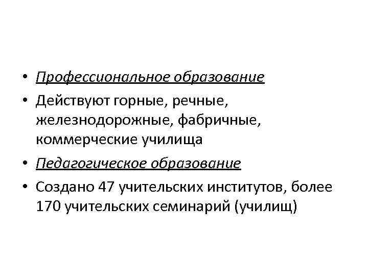  • Профессиональное образование • Действуют горные, речные, железнодорожные, фабричные, коммерческие училища • Педагогическое