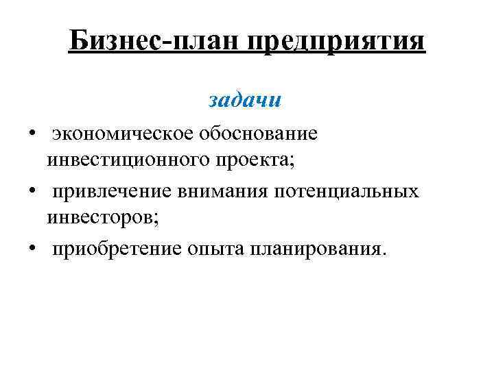 Бизнес-план предприятия задачи • экономическое обоснование инвестиционного проекта; • привлечение внимания потенциальных инвесторов; •