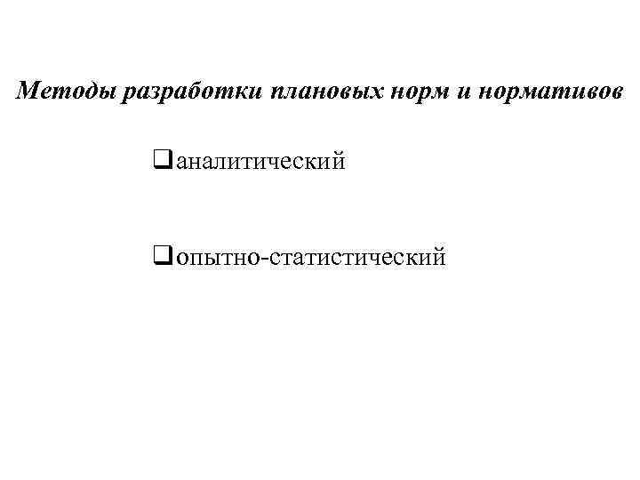 Методы разработки плановых норм и нормативов qаналитический qопытно-статистический 