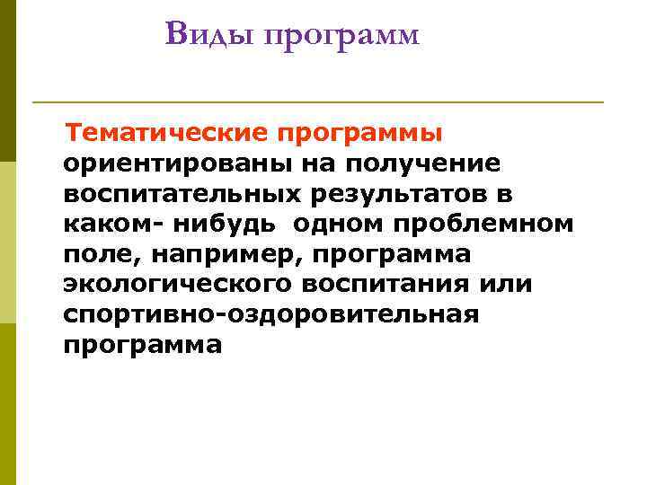 Виды программ Тематические программы ориентированы на получение воспитательных результатов в каком- нибудь одном проблемном