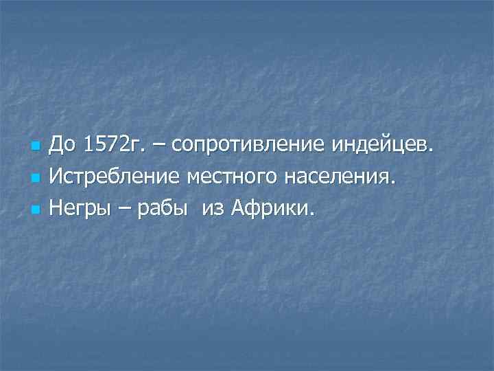 n n n До 1572 г. – сопротивление индейцев. Истребление местного населения. Негры –