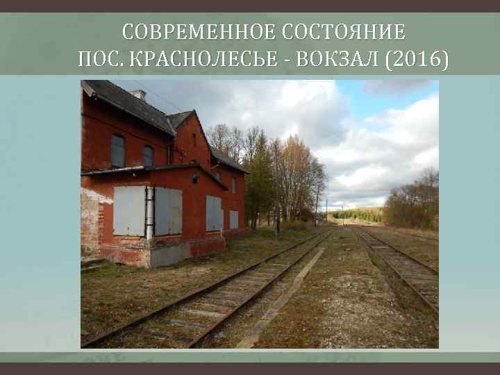 СОВРЕМЕННОЕ СОСТОЯНИЕ ПОС. КРАСНОЛЕСЬЕ - ВОКЗАЛ (2016) 
