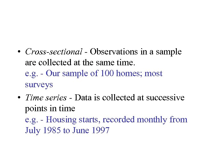  • Cross-sectional - Observations in a sample are collected at the same time.