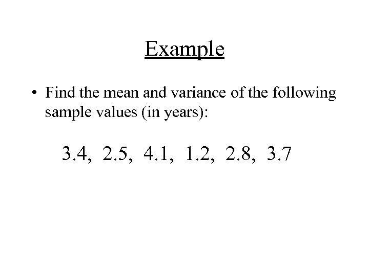 Example • Find the mean and variance of the following sample values (in years):