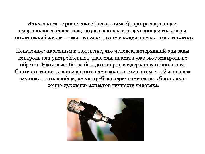 Алкоголизм - хроническое (неизлечимое), прогрессирующее, смертельное заболевание, затрагивающее и разрушающее все сферы человеческой жизни