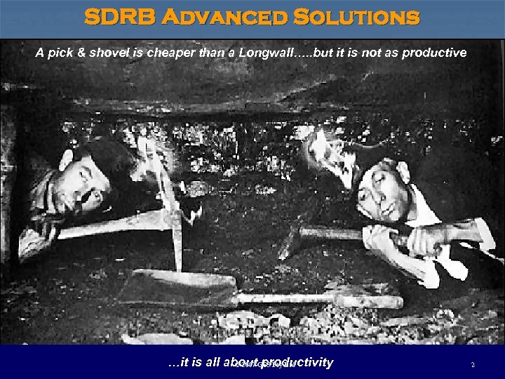 SDRB Advanced Solutions A pick & shovel is cheaper than a Longwall…. . but