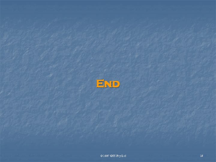 End © 2007 GSS Pty Ltd 28 