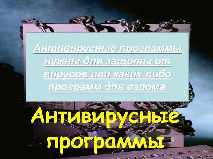 Антивирусные программы нужны для защиты от вирусов или каких либо программ для взлома. Антивирусные