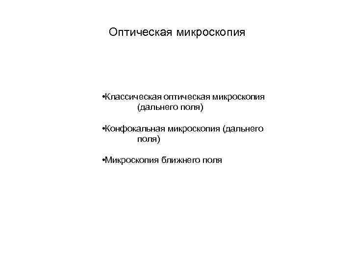 Оптическая микроскопия • Классическая оптическая микроскопия (дальнего поля) • Конфокальная микроскопия (дальнего поля) •