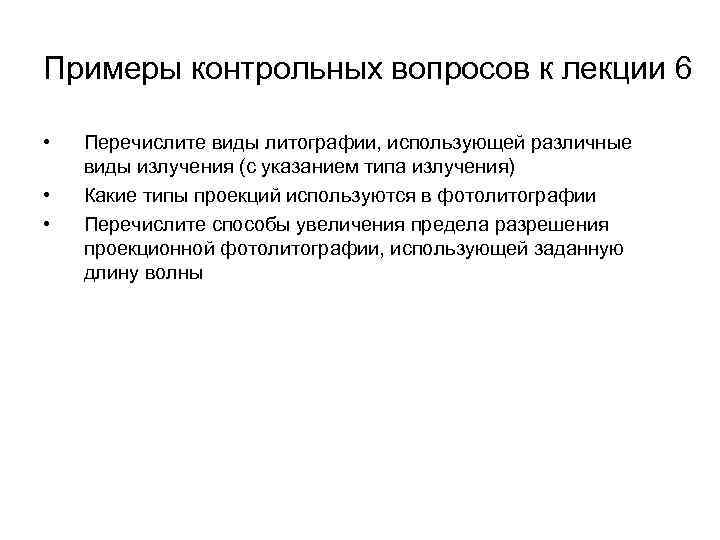 Примеры контрольных вопросов к лекции 6 • • • Перечислите виды литографии, использующей различные