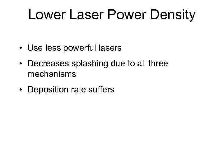 Lower Laser Power Density • Use less powerful lasers • Decreases splashing due to