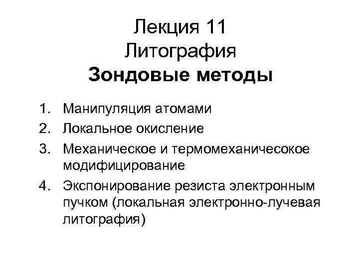 Лекция 11 Литография Зондовые методы 1. Манипуляция атомами 2. Локальное окисление 3. Механическое и