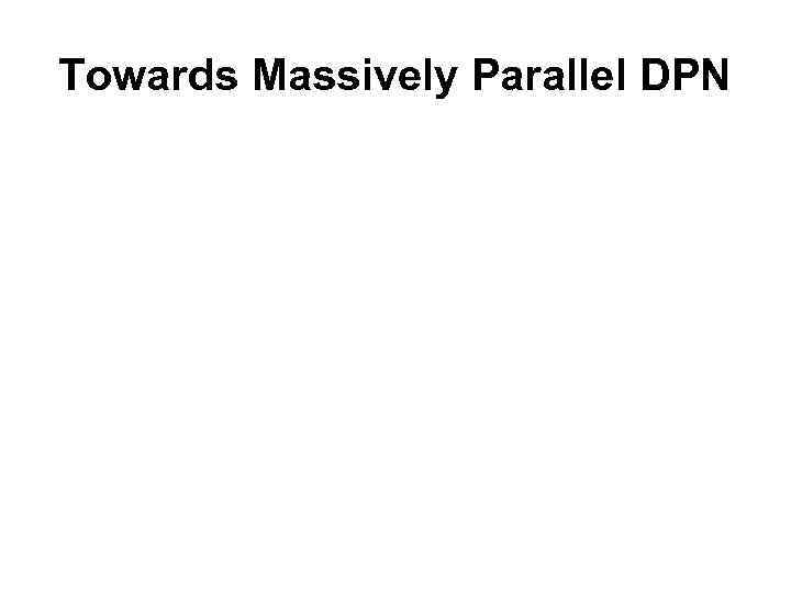 Towards Massively Parallel DPN 