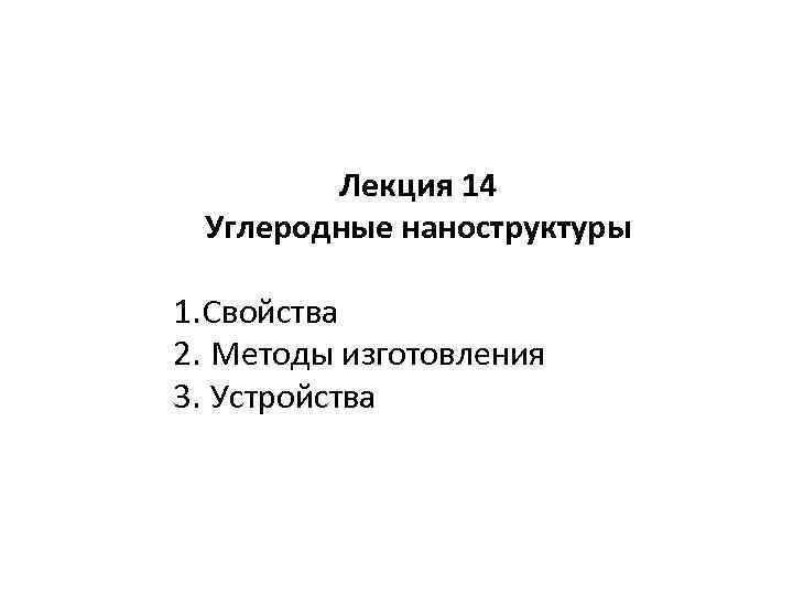 Лекция 14 Углеродные наноструктуры 1. Свойства 2. Методы изготовления 3. Устройства 