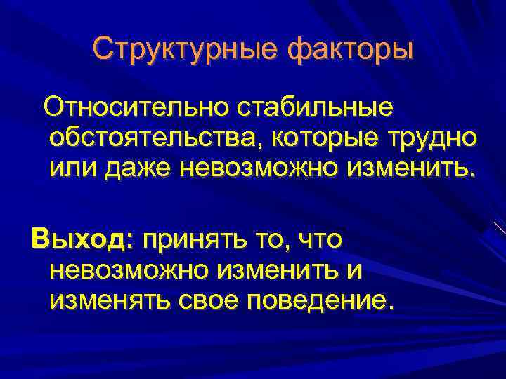 Структурные факторы Относительно стабильные обстоятельства, которые трудно или даже невозможно изменить. Выход: принять то,