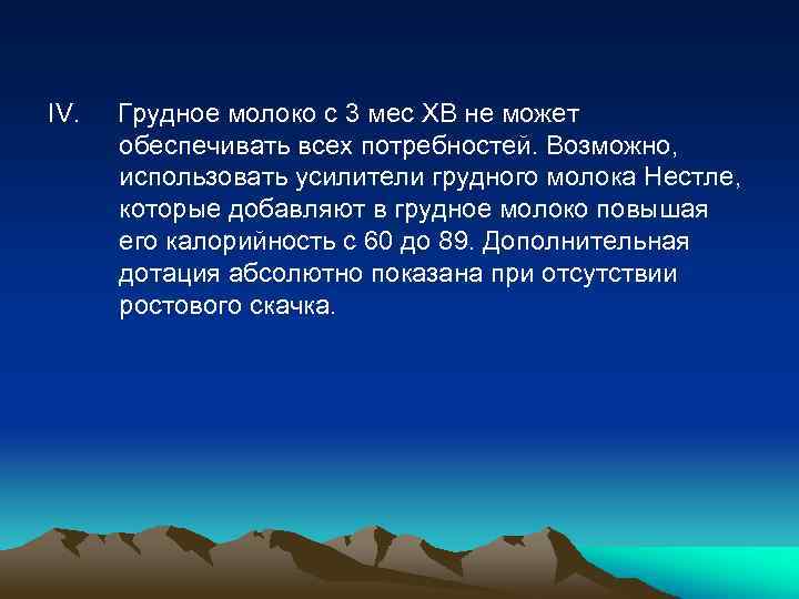 IV. Грудное молоко с 3 мес ХВ не может обеспечивать всех потребностей. Возможно, использовать