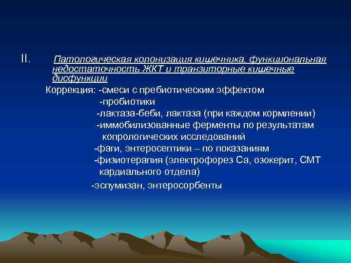 II. Патологическая колонизация кишечника, функциональная недостаточность ЖКТ и транзиторные кишечные дисфункции Коррекция: -смеси с