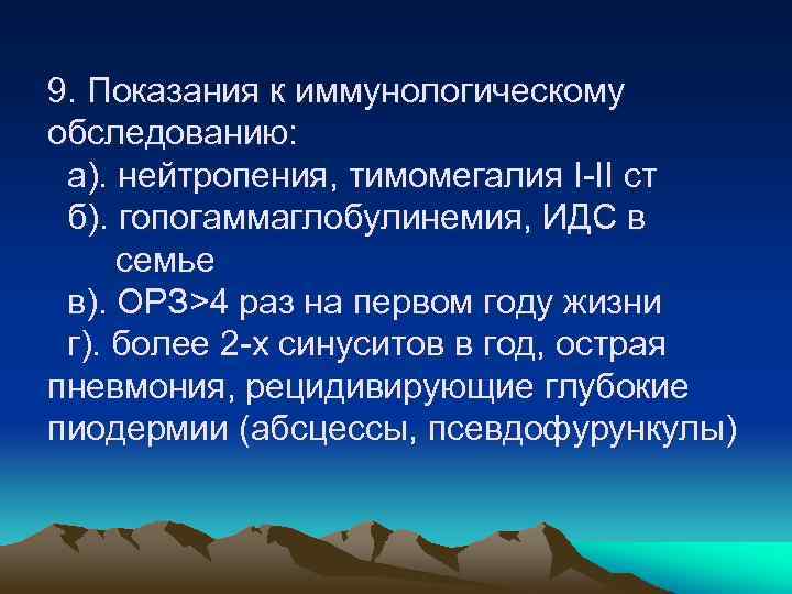 9. Показания к иммунологическому обследованию: а). нейтропения, тимомегалия I-II cт б). гопогаммаглобулинемия, ИДС в