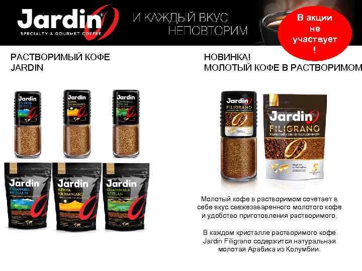 РАСТВОРИМЫЙ КОФЕ JARDIN В акции не участвует ! НОВИНКА! МОЛОТЫЙ КОФЕ В РАСТВОРИМОМ Молотый