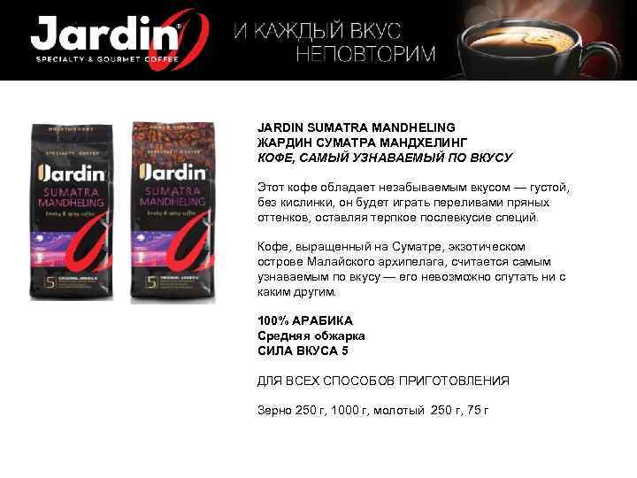 JARDIN SUMATRA MANDHELING ЖАРДИН СУМАТРА МАНДХЕЛИНГ КОФЕ, САМЫЙ УЗНАВАЕМЫЙ ПО ВКУСУ Этот кофе обладает