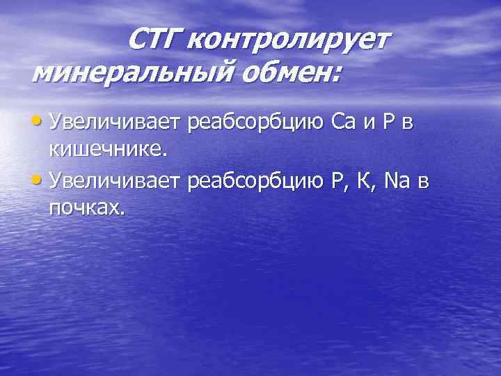 СТГ контролирует минеральный обмен: • Увеличивает реабсорбцию Са и Р в кишечнике. • Увеличивает