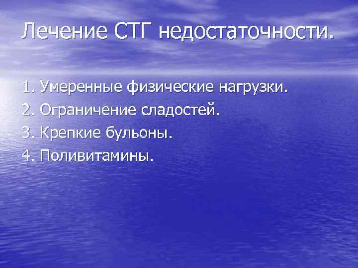 Лечение СТГ недостаточности. 1. Умеренные физические нагрузки. 2. Ограничение сладостей. 3. Крепкие бульоны. 4.