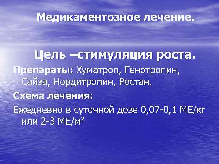 Медикаментозное лечение. Цель –стимуляция роста. Препараты: Хуматроп, Генотропин, Сайза, Нордитропин, Ростан. Схема лечения: Ежедневно