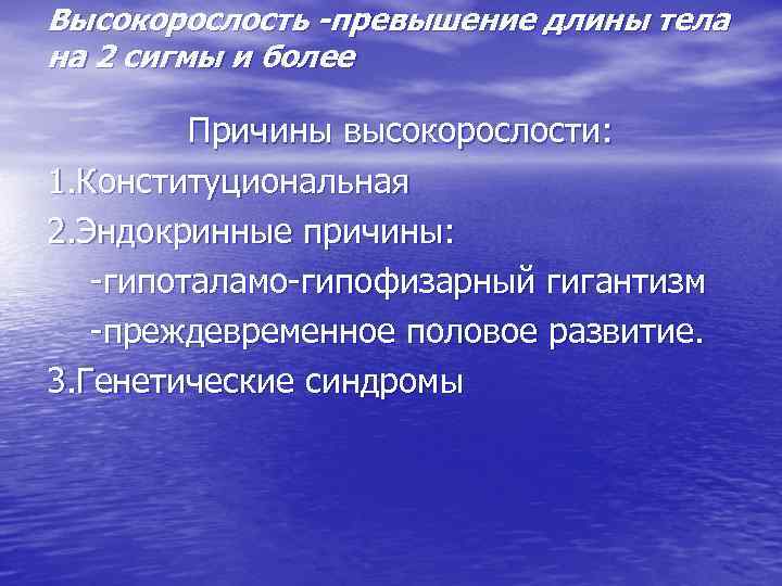 Высокорослость -превышение длины тела на 2 сигмы и более Причины высокорослости: 1. Конституциональная 2.