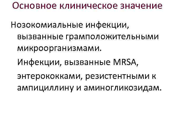 Основное клиническое значение Нозокомиальные инфекции, вызванные грамположительными микроорганизмами. Инфекции, вызванные MRSA, энтерококками, резистентными к