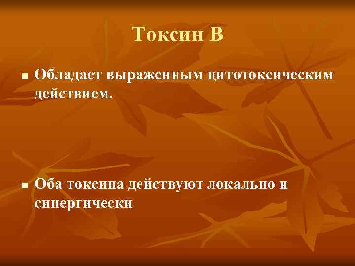 Токсин В n n Обладает выраженным цитотоксическим действием. Оба токсина действуют локально и синергически