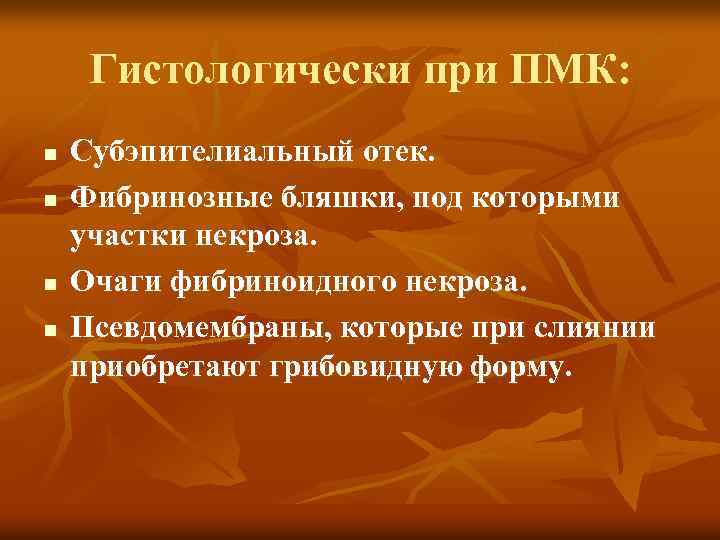 Гистологически при ПМК: n n Субэпителиальный отек. Фибринозные бляшки, под которыми участки некроза. Очаги