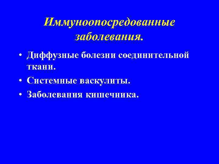 Иммуноопосредованные заболевания. • Диффузные болезни соединительной ткани. • Системные васкулиты. • Заболевания кишечника. 