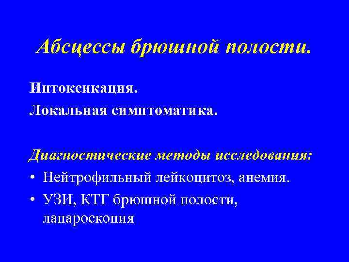 Абсцессы брюшной полости. Интоксикация. Локальная симптоматика. Диагностические методы исследования: • Нейтрофильный лейкоцитоз, анемия. •