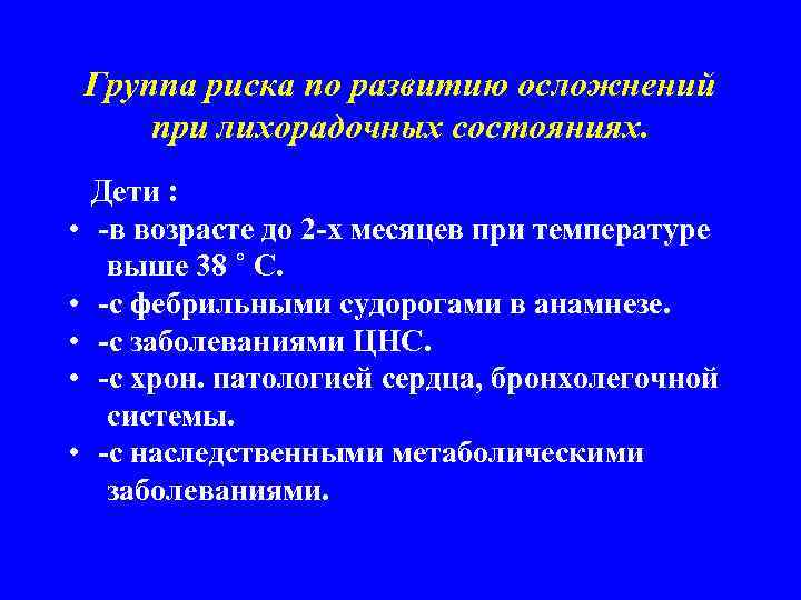 Группа риска по развитию осложнений при лихорадочных состояниях. • • • Дети : -в