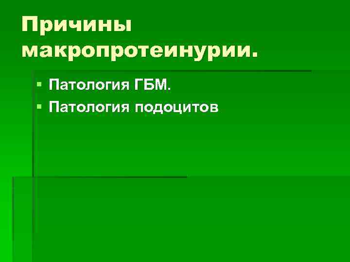 Причины макропротеинурии. § Патология ГБМ. § Патология подоцитов 