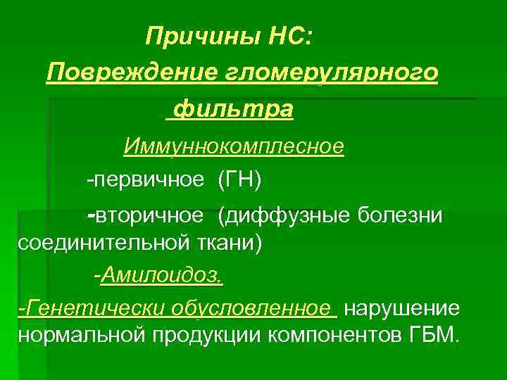 Причины НС: Повреждение гломерулярного фильтра Иммуннокомплесное -первичное (ГН) -вторичное (диффузные болезни соединительной ткани) -Амилоидоз.