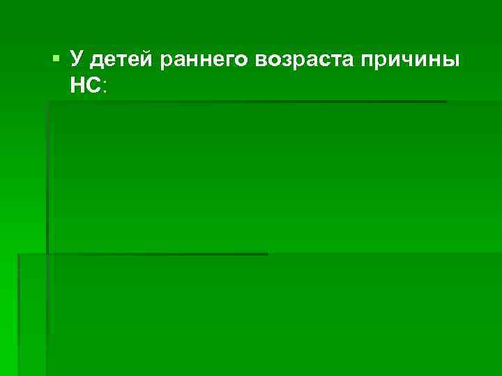 § У детей раннего возраста причины НС: 
