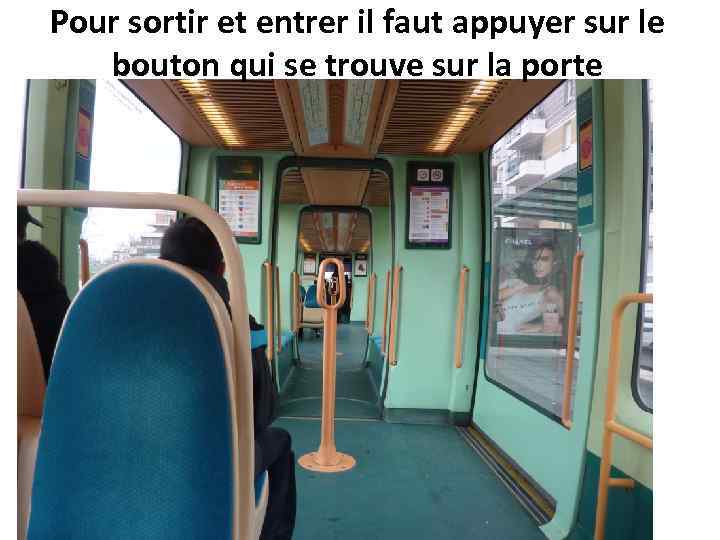 Pour sortir et entrer il faut appuyer sur le bouton qui se trouve sur