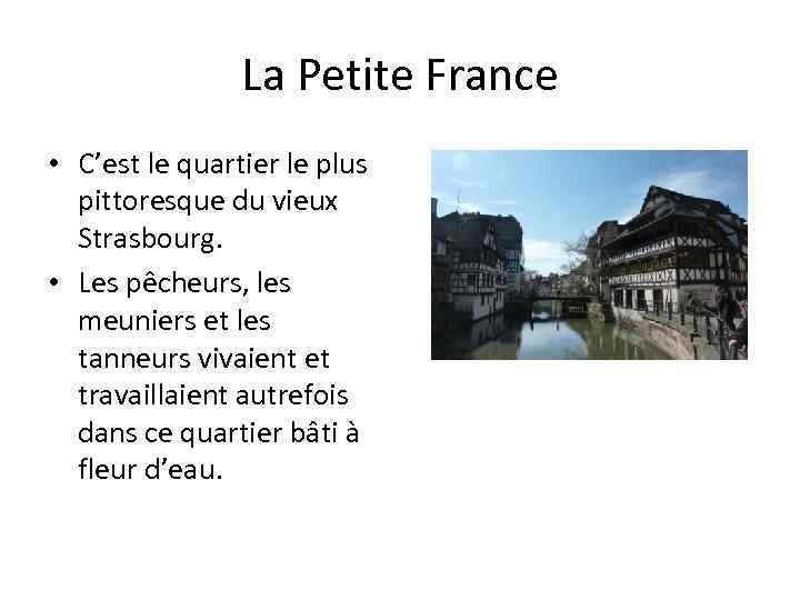 La Petite France • C’est le quartier le plus pittoresque du vieux Strasbourg. •