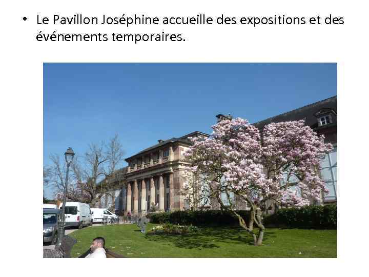  • Le Pavillon Joséphine accueille des expositions et des événements temporaires. 